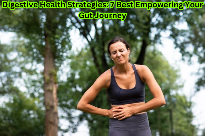 Digestive Health Strategies: 7 Best Empowering Your Gut Journey