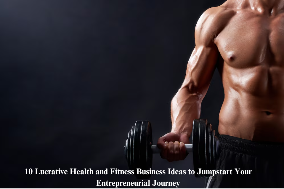 10 Lucrative Health and Fitness Business Ideas to Jumpstart Your Entrepreneurial Journey