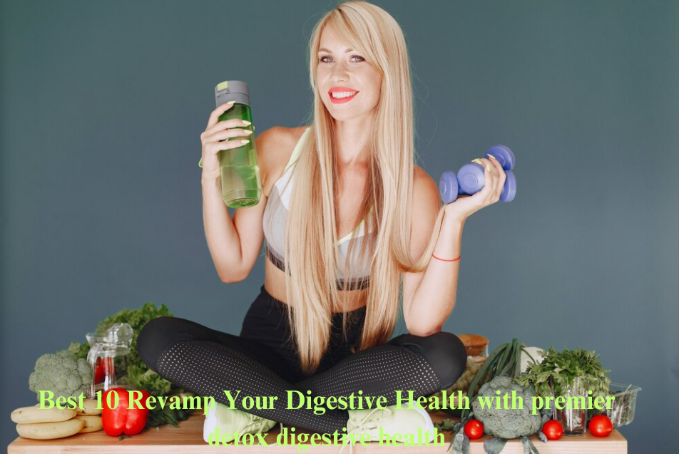 Best 10 Revamp Your Digestive Health with premier detox digestive health
